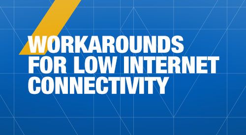 Workarounds for Low Internet Connectivity