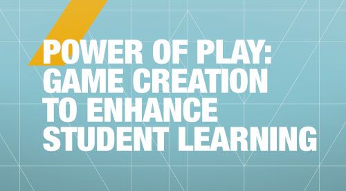 Power of Play: Game Creation to Enhance Student Learning