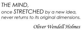 Quote from Oliver Wendell Holmes. The mind, once stretched by a new idea, never returns to its original dimensions.